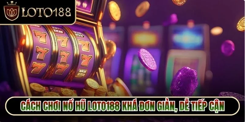Cách chơi nổ hũ Loto188 khá đơn giản, dễ tiếp cận