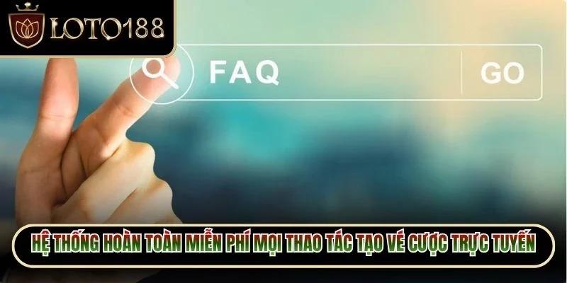 Hệ thống hoàn toàn miễn phí mọi thao tác tạo vé cược trực tuyến