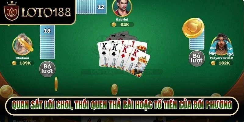 Quan sát lối chơi, thói quen thả bài hoặc tố tiền của đối phương